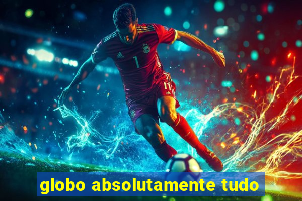 globo absolutamente tudo